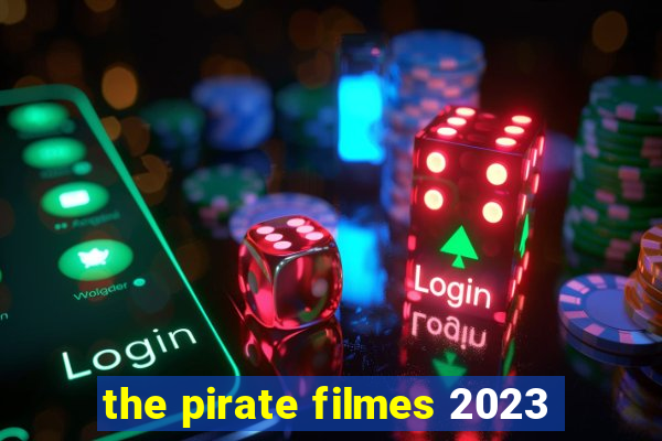 the pirate filmes 2023